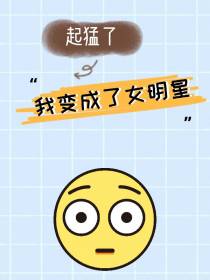 起猛了,我变成了女明星