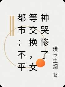 都市：不平等交换,女神哭惨了