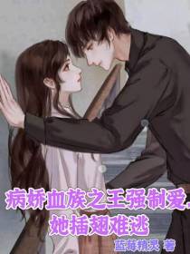 病娇血族之王强制爱,她插翅难逃