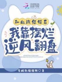 和血族结婚后,我靠摆烂逆风翻盘
