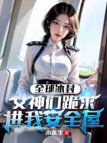 全球冰封：女神们跪求进我安全屋