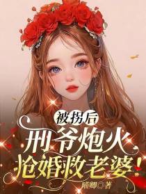 被拐后,刑爷炮火抢婚救老婆！
