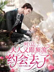 叶总,夫人又跟顶流约会去了