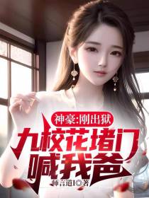 神豪：刚出狱,九校花堵门喊我爸