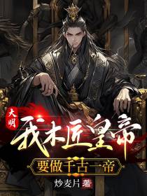 大明：我木匠皇帝,要做千古一帝