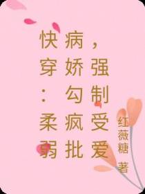 快穿：柔弱病娇勾疯批,强制受爱