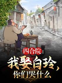 四合院：我娶白玲,你们哭什么