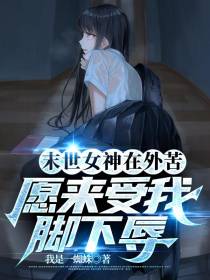 末世女神在外苦,愿来受我脚下辱