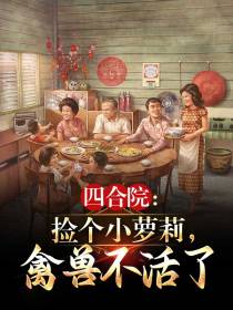 四合院：捡个小萝莉,禽兽不活了