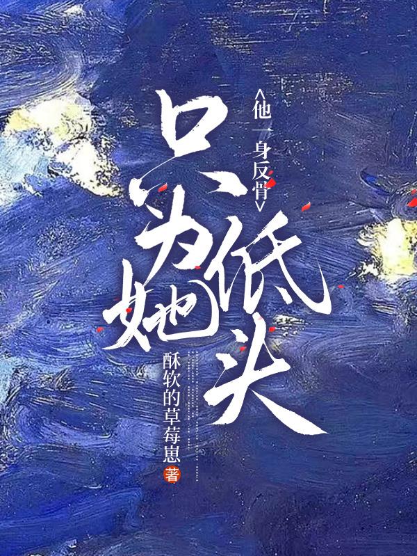 他一身反骨,只为她低头