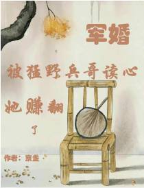 军婚：被猛野兵哥读心,她赚翻了