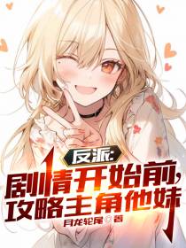 反派：剧情开始前,攻略主角他妹