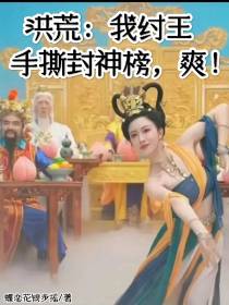 洪荒：我纣王手撕封神榜,爽！