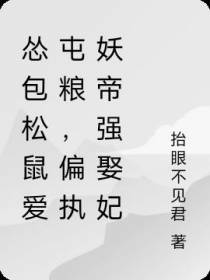怂包松鼠爱屯粮,偏执妖帝强娶妃