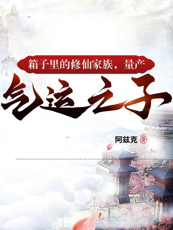 箱子里的修仙家族,量产气运之子
