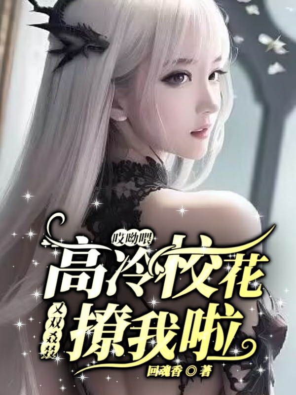 哎哟喂,高冷校花又双叒叕撩我啦