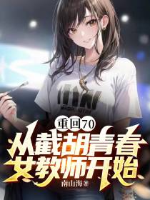 重回70,从截胡青春女教师开始