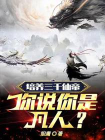 培养三千仙帝,你说你是凡人？