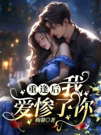 重逢后,我爱惨了你