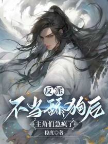 反派：不当舔狗后,主角们急疯了