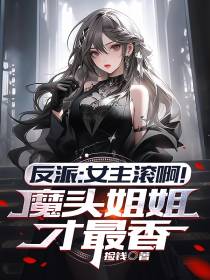 反派：女主滚啊！魔头姐姐才最香