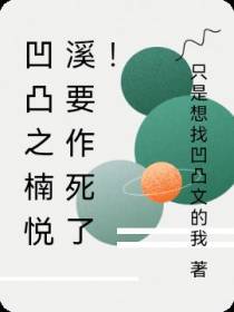 凹凸之楠悦溪要作死了！