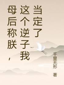 母后称朕,这个逆子我当定了
