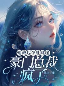 她藏起孕肚跳崖,豪门总裁疯了