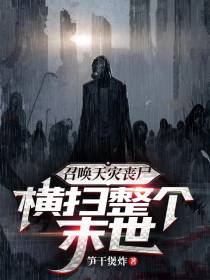 召唤天灾丧尸,横扫整个末世