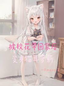 被校花带回家后,变身猫耳萝莉