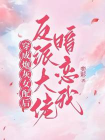 穿成炮灰女配后,反派大佬暗恋我