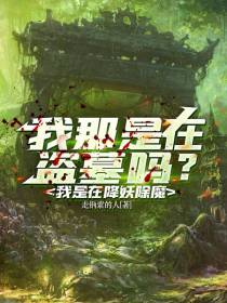 我那是在盗墓吗？我是在降妖除魔