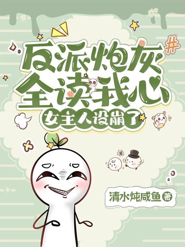 反派炮灰全读我心,女主人设崩了