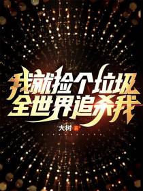 我就捡个垃圾,全世界追杀我？