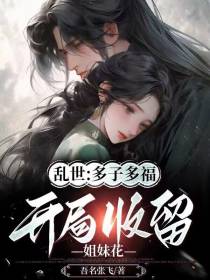 乱世：多子多福,开局收留姐妹花
