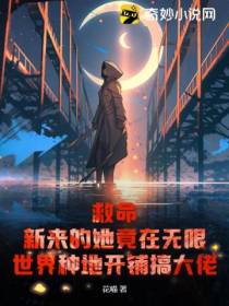 救命,新来的她竟在无限世界种地开铺搞大佬