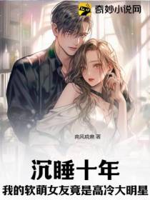 沉睡十年,我的软萌女友竟是高冷大明星？