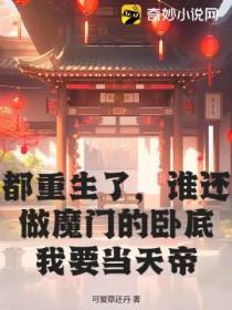 都重生了,谁还做魔门的卧底,我要当天帝