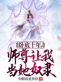 卧底十年,师尊让我当她奴隶