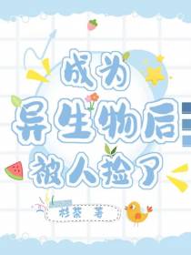 成为异生物后,被人捡了