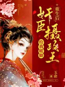 重生后,奸臣摄政王给我暖脚