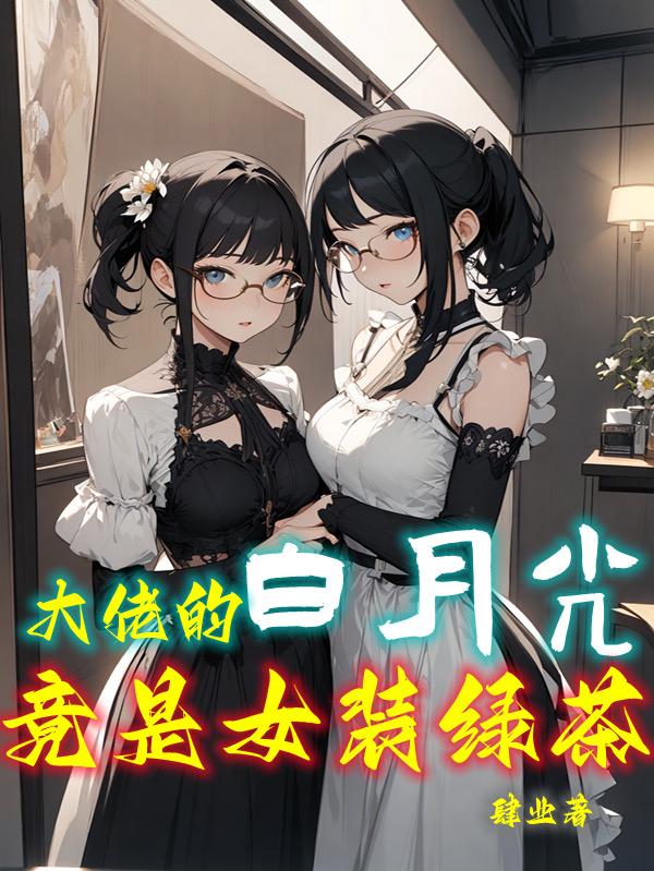 大佬的白月光,竟是女装绿茶