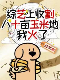 综艺上收割八十亩玉米地,我火了