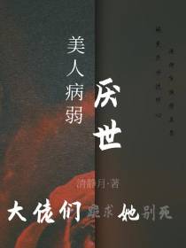美人病弱厌世,大佬们跪求她别死