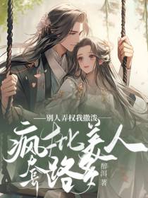 别人弄权我撒泼,疯批美人套路多