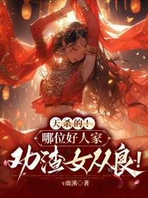 天杀的！哪位好人家劝渣女从良！