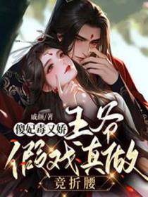 傻妃毒又娇，王爷假戏真做竞折腰