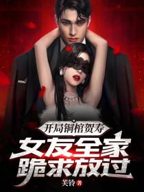 开局铜棺贺寿,女友全家跪求放过