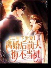 三年下堂妻，离婚后前夫悔不当初