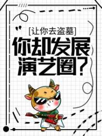 让你去盗墓，你却发展演艺圈？